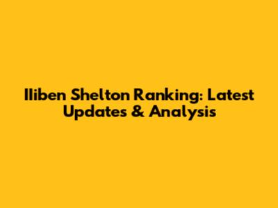 IIiben Shelton Ranking: Latest Updates & Analysis