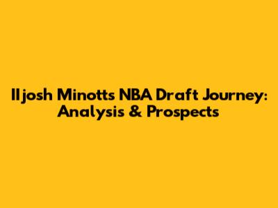 IIjosh Minott's NBA Draft Journey: Analysis & Prospects