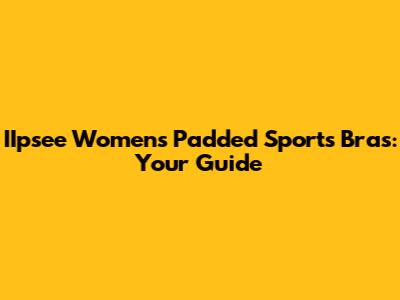 IIpsee Women's Padded Sports Bras: Your Guide