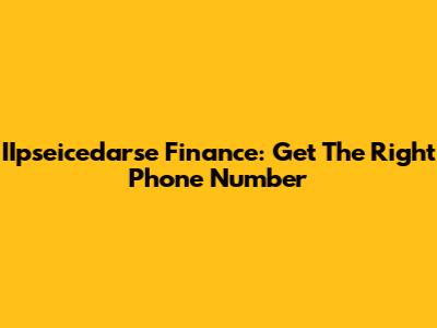 IIpseicedarse Finance: Get The Right Phone Number