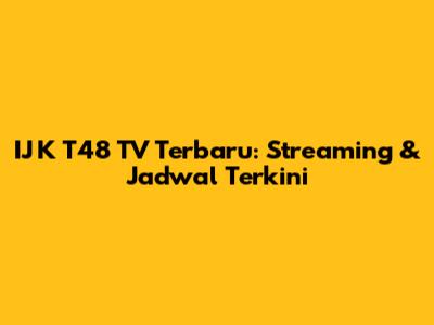 IJ K T48 TV Terbaru: Streaming & Jadwal Terkini