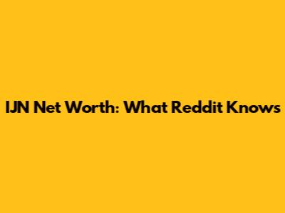IJN Net Worth: What Reddit Knows