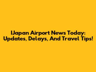 IJapan Airport News Today: Updates, Delays, And Travel Tips!