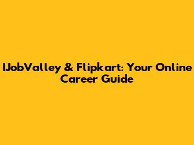 IJobValley & Flipkart: Your Online Career Guide