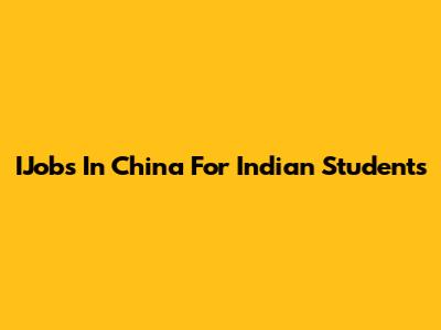 IJobs In China For Indian Students