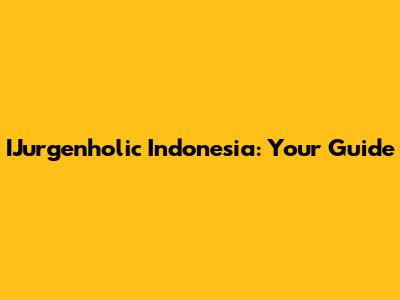 IJurgenholic Indonesia: Your Guide