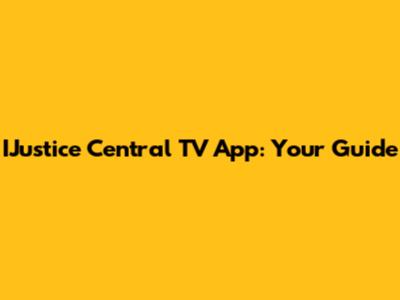 IJustice Central TV App: Your Guide