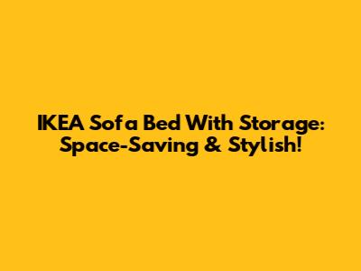 IKEA Sofa Bed With Storage: Space-Saving & Stylish!