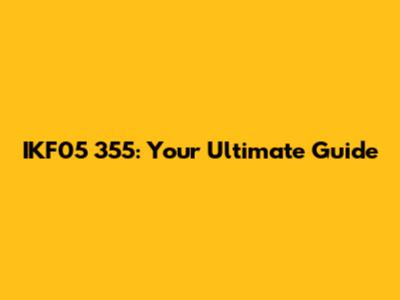 IKF05 355: Your Ultimate Guide