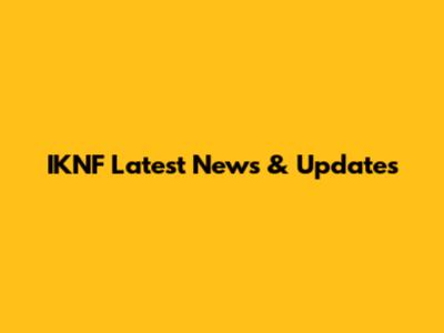 IKNF Latest News & Updates