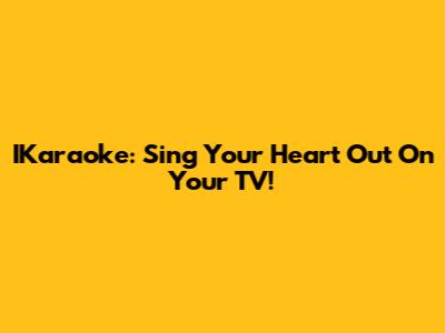 IKaraoke: Sing Your Heart Out On Your TV!