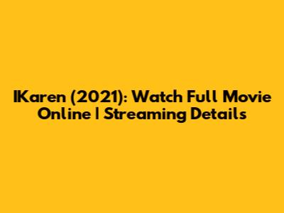 IKaren (2021): Watch Full Movie Online | Streaming Details