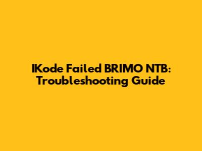 IKode Failed BRIMO NTB: Troubleshooting Guide