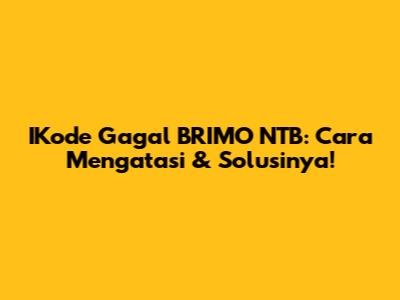 IKode Gagal BRIMO NTB: Cara Mengatasi & Solusinya!