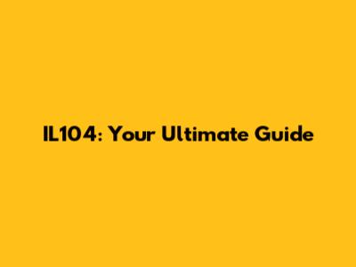 IL104: Your Ultimate Guide