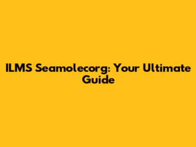 ILMS Seamolecorg: Your Ultimate Guide