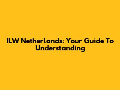 ILW Netherlands: Your Guide To Understanding
