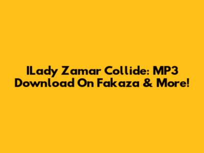 ILady Zamar Collide: MP3 Download On Fakaza & More!