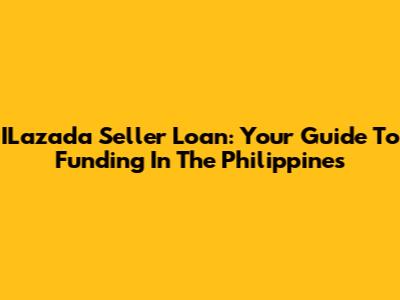 ILazada Seller Loan: Your Guide To Funding In The Philippines
