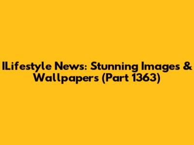 ILifestyle News: Stunning Images & Wallpapers (Part 1363)