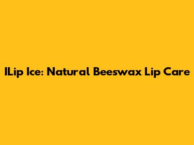 ILip Ice: Natural Beeswax Lip Care