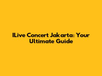 ILive Concert Jakarta: Your Ultimate Guide