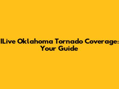 ILive Oklahoma Tornado Coverage: Your Guide