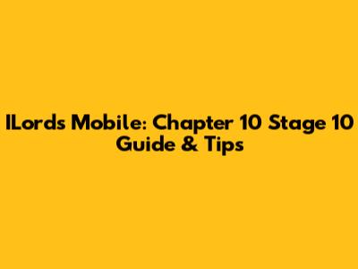 ILords Mobile: Chapter 10 Stage 10 Guide & Tips