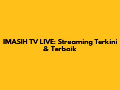 IMASIH TV LIVE: Streaming Terkini & Terbaik