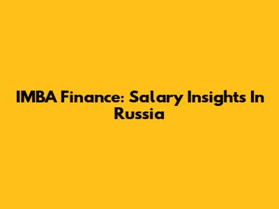 IMBA Finance: Salary Insights In Russia