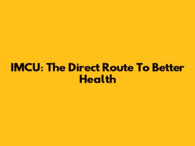 IMCU: The Direct Route To Better Health