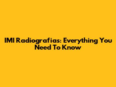 IMI Radiografias: Everything You Need To Know