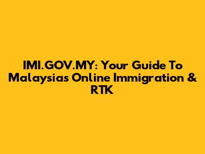 IMI.GOV.MY: Your Guide To Malaysia's Online Immigration & RTK