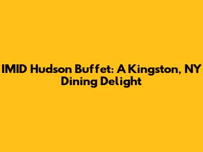 IMID Hudson Buffet: A Kingston, NY Dining Delight