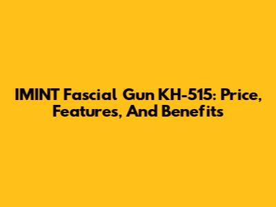 IMINT Fascial Gun KH-515: Price, Features, And Benefits