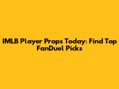 IMLB Player Props Today: Find Top FanDuel Picks