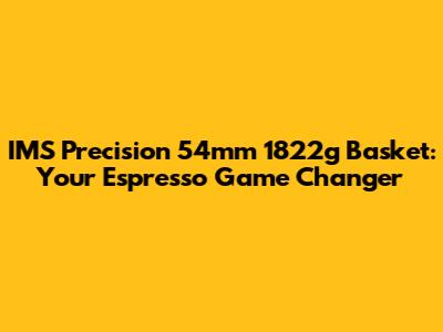 IMS Precision 54mm 1822g Basket: Your Espresso Game Changer
