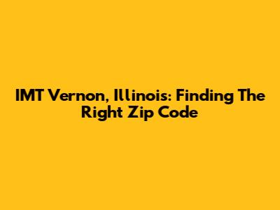 IMT Vernon, Illinois: Finding The Right Zip Code