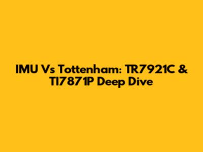 IMU Vs Tottenham: TR7921C & TI7871P Deep Dive