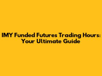 IMY Funded Futures Trading Hours: Your Ultimate Guide