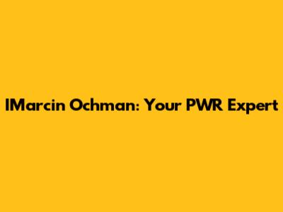 IMarcin Ochman: Your PWR Expert