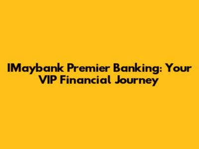 IMaybank Premier Banking: Your VIP Financial Journey