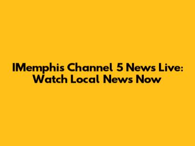 IMemphis Channel 5 News Live: Watch Local News Now