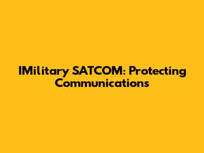 IMilitary SATCOM: Protecting Communications