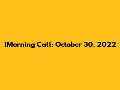 IMorning Call: October 30, 2022