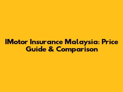 IMotor Insurance Malaysia: Price Guide & Comparison
