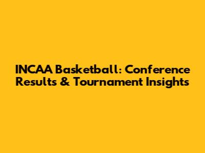 INCAA Basketball: Conference Results & Tournament Insights