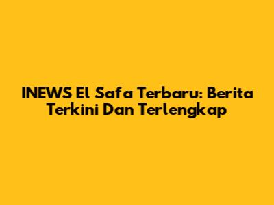 INEWS El Safa Terbaru: Berita Terkini Dan Terlengkap