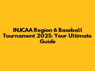 INJCAA Region 6 Baseball Tournament 2025: Your Ultimate Guide