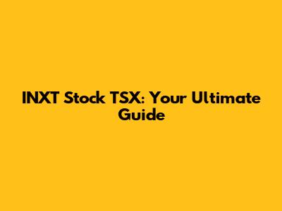 INXT Stock TSX: Your Ultimate Guide